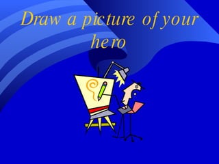 Draw a picture of your hero 