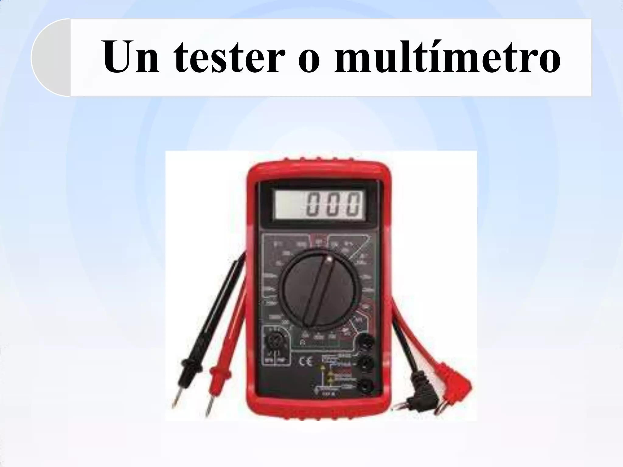 Un tester o multímetro
 