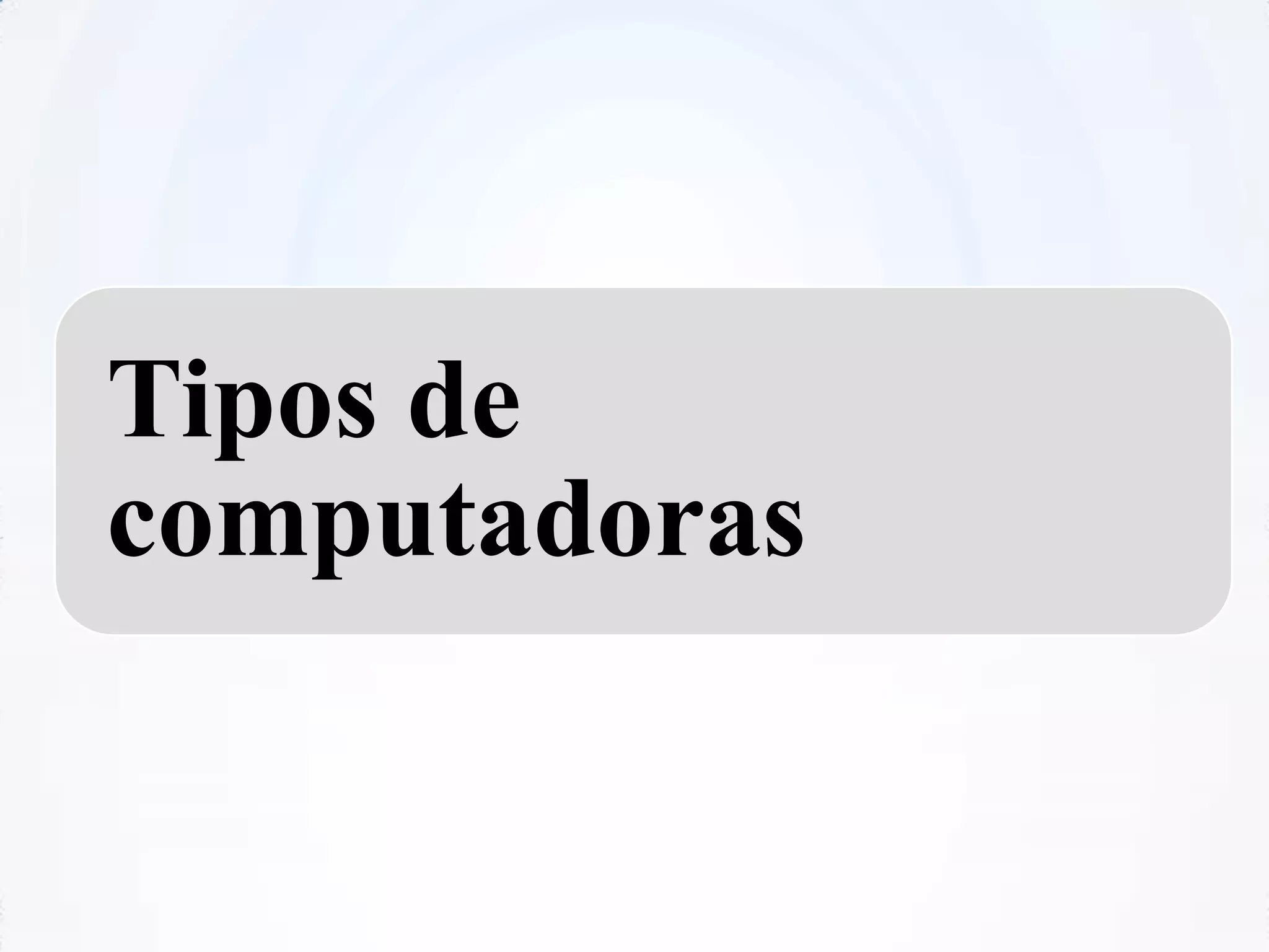 Tipos de
computadoras
 