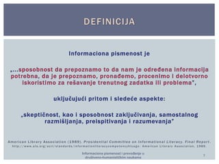 Amer i can L ibrar y As soc iat ion (1989) . Pr es ident ial Commi t tee on Inf ormat ional L i terac y. F inal Repor t . 
h t t p : / /www. a l a . o r g / a c r l / s t a n d a r d s / i n f o rma t i o n l i t e r a c y c omp e t e n c y h i c a g o : Ame r i c a n L i t e r a r y As s o c i a t i o n , 1 9 8 9 . 
Informaciona pismenost i prevođenje u 
društveno-humanističkim naukama 
7 
 