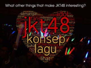 What other things that make JKT48 interesting?
 