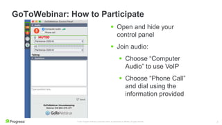 2
© 2021 Progress Software Corporation and/or its subsidiaries or affiliates. All rights reserved.
GoToWebinar: How to Participate
 Open and hide your
control panel
 Join audio:
 Choose “Computer
Audio” to use VoIP
 Choose “Phone Call”
and dial using the
information provided
 