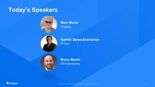 Today’s Speakers
Progress
Karthik Balasubramanian
JK Tech
Marv Stone
Bryce Martin
D&H Distributing
 