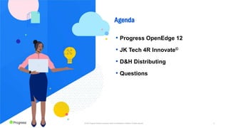 5
© 2022 Progress Software Corporation and/or its subsidiaries or affiliates. All rights reserved.
Agenda
• Progress OpenEdge 12
• JK Tech 4R Innovate©
• D&H Distributing
• Questions
 