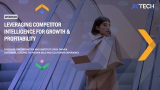 LEVERAGING COMPETITOR
INTELLIGENCE FOR GROWTH &
PROFITABILITY
DISCOVER OPPORTUNITIES AND INSTITUTE DATA DRIVEN
DECISIONS, LEADING TO HIGHER SALE AND CUSTOMER EXPERIENCE
WEBINAR
 