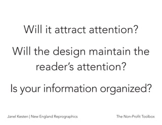Will it attract attention?
  Will the design maintain the
       reader’s attention?
 Is your information organized?

Janel Kesten | New England Reprographics   The Non-Proﬁt Toolbox
 