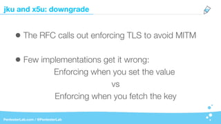 jku and x5u: downgrade
PentesterLab.com / @PentesterLab
• The RFC calls out enforcing TLS to avoid MITM
• Few implementati...