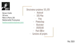 Dessinateur projeteur 3D /2D
- Autocad
- 3DS Max
- Vray
- Photoshop
- Illustrator
- 2020CAD
- Pack Oﬃce
- Gestions de projets
Mai. 2019
 