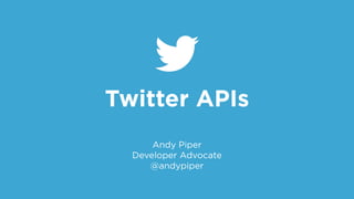 Twitter APIs 
Andy Piper 
Developer Advocate 
@andypiper 
 