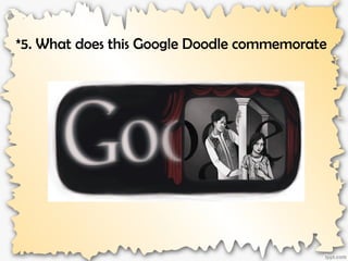*5. What does this Google Doodle commemorate
 