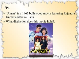 *14.
o “Aman” is a 1967 bollywood movie featuring Rajendra
Kumar and Saira Banu.
o What distinction does this movie hold?.
 
