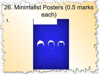 26. Minimalist Posters (0.5 marks
each)
1.
 