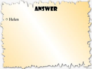 Answer
o Helen
 