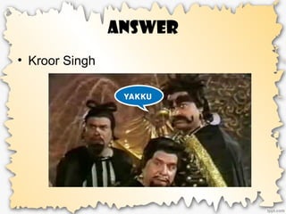 Answer
• Kroor Singh
 