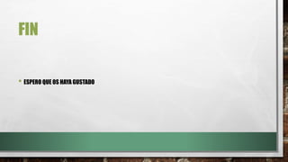 FIN 
• ESPERO QUE OS HAYA GUSTADO 
