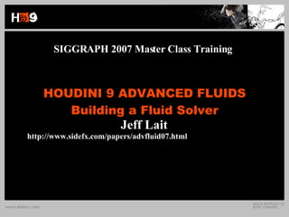 HOUDINI 9 ADVANCED FLUIDS Building a Fluid Solver SIGGRAPH 2007 Master Class Training ,[object Object],[object Object]