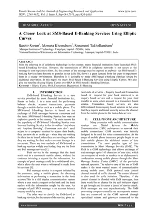 Ranbir Soram et al Int. Journal of Engineering Research and Application
ISSN : 2248-9622, Vol. 3, Issue 5, Sep-Oct 2013, pp.1626-1638

RESEARCH ARTICLE

www.ijera.com

OPEN ACCESS

A Closer Look at SMS-Based E-Banking Services Using Elliptic
Curves
Ranbir Soram1, Memeta Khomdram2, Sonamani Takhellambam1
1
2

Manipur Institute of Technology, Takyelpat, Imphal -795004, India
National Institute of Electronics and Information Technology, Akampat, Imphal-795001, India

ABSTRACT
With the ushering in of cellphone technology in the country, many financial institutions have launched SMSbased E-banking Services. However, the transmission of SMS in cellphone networks is not secure as the
message is sent in plaintext form. So, the content of the message may be exposed to anybody. As SMS-based Ebanking Services have become so popular in our daily life, there is a great demand from the users to implement
them in a secure environment. Therefore it is desirable to make SMS-based e-banking Services secure by
additional encryption. In this paper, we study SMS-based E-Banking Services using Elliptic Curves. We also
give the benefits of using Elliptic Curves over RSA in SMS-based E-Banking Services.
Keywords – Elliptic Curve, SMS, Encryption, Decryption, E- Banking

I.

INTRODUCTION

SMS-based E-banking Service is a new
service provided by most financial institutions i.e.,
Banks in India. It is a term used for performing
balance checks, account transactions, payments
through a mobile device such as a mobile phone. The
SMS-based E-banking Service is based on the
exchange of SMS messages between customers and
the bank. SMS-based E-banking Service has seen an
explosive growth in the country. The main reason for
the popularity of SMS-based E-banking Service over
Internet Banking Service is that it enables ‘Anywhere
and Anytime Banking'. Customers now don't need
access to a computer terminal to access their banks,
they can now do so on the go – when they are waiting
for their bus to board, when they are traveling or when
they are waiting for their orders to come through in a
restaurant. There are two methods of SMS-based ebanking services widely used today; they are the Push
and Pull message services [1].
Push service is the message that the bank
sends out to a customer's mobile phone, without the
customer initiating a request for the information. An
example of push message could be a withdrawal alert,
which alerts the user when a withrawal is made from
his account [1].
Pull message service is a request initiated by
the customer, using a mobile phone, for obtaining
information or performing a transaction in the bank
account.This is a full duplex communication system
where a user sends a request to the bank and the bank
replies with the information sought by the user. An
example of pull SMS message is an account balance
enquiry made by a user.
The other way to classify the SMS-based ebanking services, by the nature of the service, gives us
www.ijera.com

two kinds of services – Enquiry based and Transaction
based. A request for your bank statement is an
enquiry based service and a request for your fund
transfer to some other account is a transaction based
service. Transaction based services are also
differentiated from enquiry based services in the sense
that they require additional security across the channel
from the mobile phone to the banks data servers.

II.

CELL PHONE ARCHITECTURE

Many countries with mobile communication
services
use
Global
System
for
Mobile
Communication (GSM) architecture to network their
mobile connections. GSM network was initially
designed to be used for voice communication. As the
usage of mobile phone increases, people begin to use
their mobile phones for additional means of data
transmissions. The most popular type of data
transmission is Short Message Service (SMS). The
SMS is a GSM technology that allows exchange of
text messages up to 160 characters of user data, which
can comprise of words or number or an alphanumeric
combination among mobile phones through the Short
Message Service Center (SMSC) of the particular
network operator. The relative ease of the use of SMS
makes it the most wanted means of communication
among mobile users. SMS protocol uses control
channel instead of traffic channel. The control channel
is also used for calls initiation. Therefore, if the
control channel is flooded with SMS messages, then
there would be no chance for the call initiation signal
to get through and it causes a denial of service attack.
SMS messages are sent asynchronously. The SMS
processing computers usually run on corporate servers
that are connected to the GSM network through
specialized routers and gateways connected to the
1626 | P a g e

 