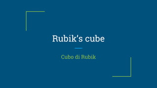 Rubik’s cube
Cubo di Rubik
 