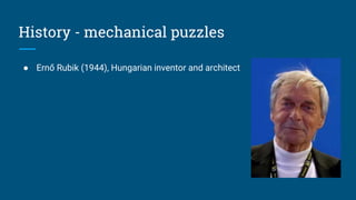 History - mechanical puzzles
● Ernő Rubik (1944), Hungarian inventor and architect
 