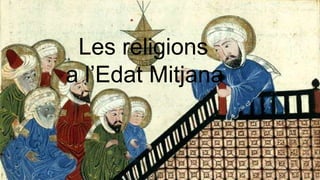 La religio islamista
Les religions
a l’Edat Mitjana
 