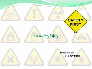 Laboratory Safety
Prepared By:-
Mr. Jay Patel
 