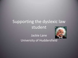 Supporting the dyslexic law student Jackie Lane University of Huddersfield 