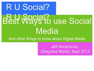 Best Ways to use Social
Media
And other things to know about Digital Media
Little Rock Chapter of the
Christian Writers Association
Jeff Abramovitz,
2Degrees Media, Sept 2013
R U Social?
R U Social?
 