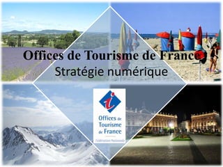 Offices de Tourisme de France
     Stratégie numérique
 