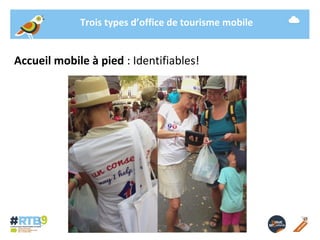 Trois types d’office de tourisme mobile 
Accueil mobile à pied : Identifiables! 
19/ 11 / 2014 -8- 
 