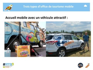 Trois types d’office de tourisme mobile 
Accueil mobile avec un véhicule attractif : 
19/ 11 / 2014 -10- 
 
