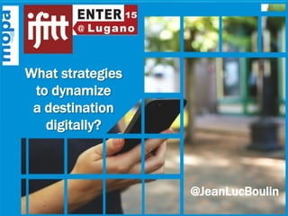 What strategies
to dynamize
a destination
digitally? 
@JeanLucBoulin
 