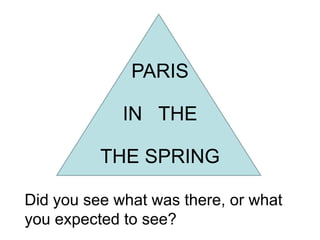 PARIS

             IN THE

          THE SPRING

Did you see what was there, or what
you expected to see?
 
