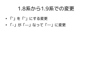 1.8系から1.9系での変更
●
「'」を「’」にする変更
●
「-」が「—」なって「―」に変更
 