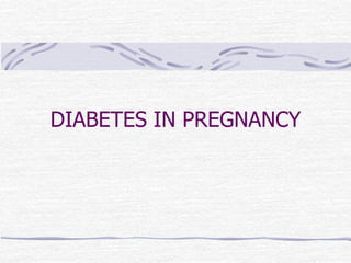 DIABETES IN PREGNANCY
 