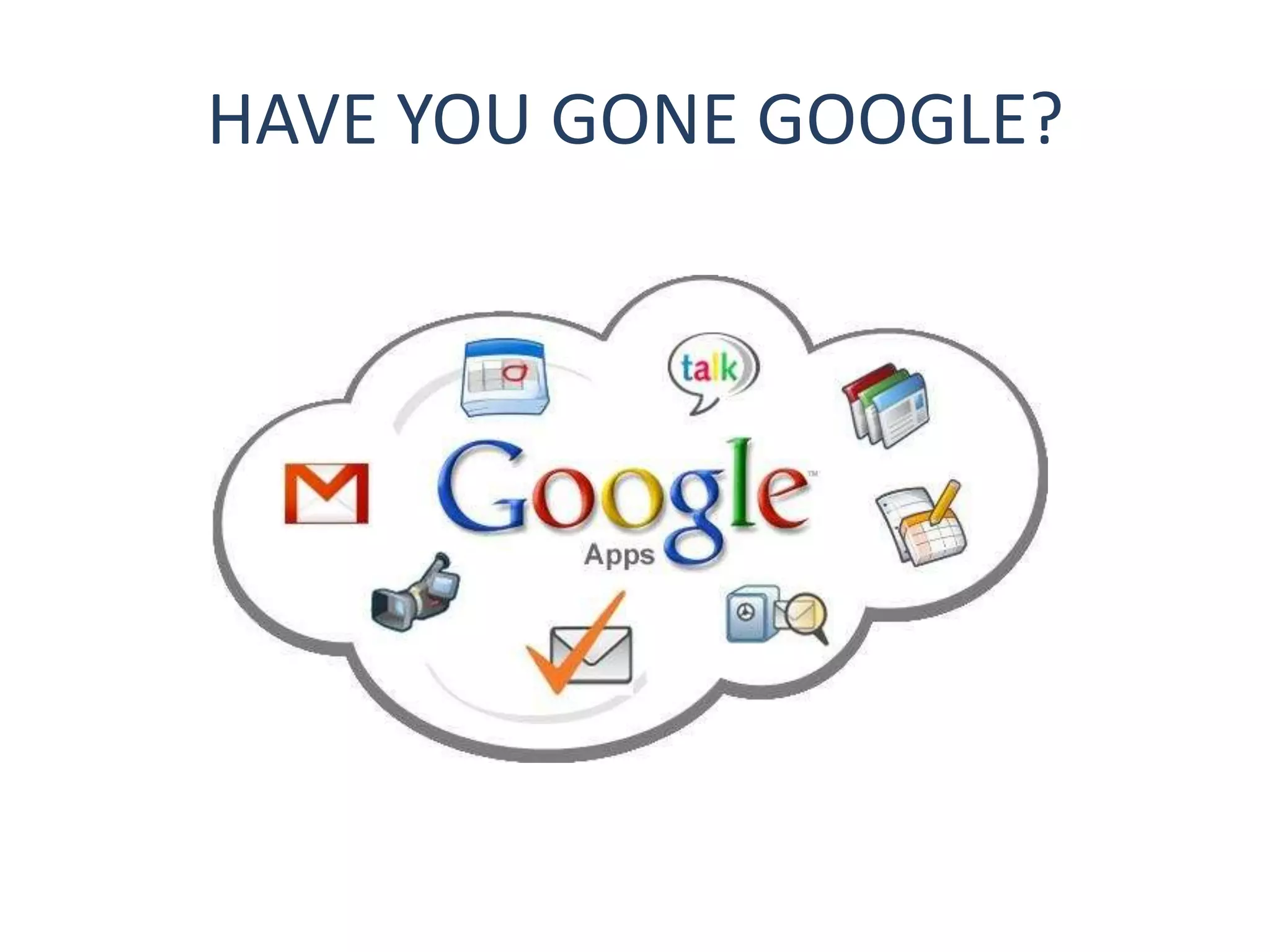 HAVE YOU GONE GOOGLE?
 