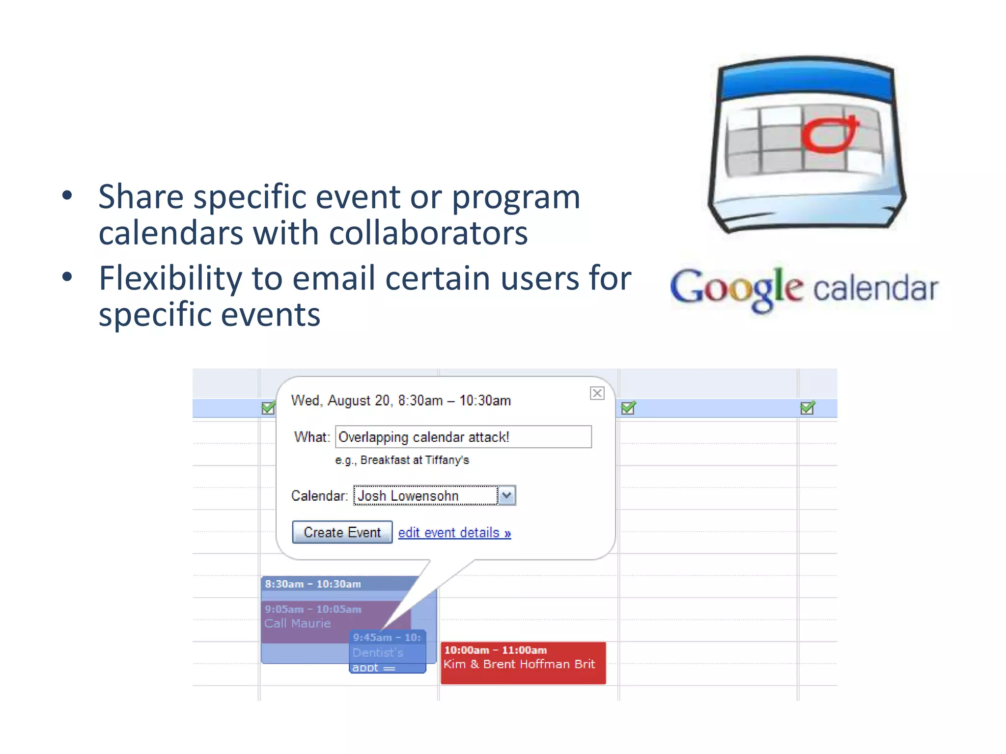 • Share specific event or program
  calendars with collaborators
• Flexibility to email certain users for
  specific events
 