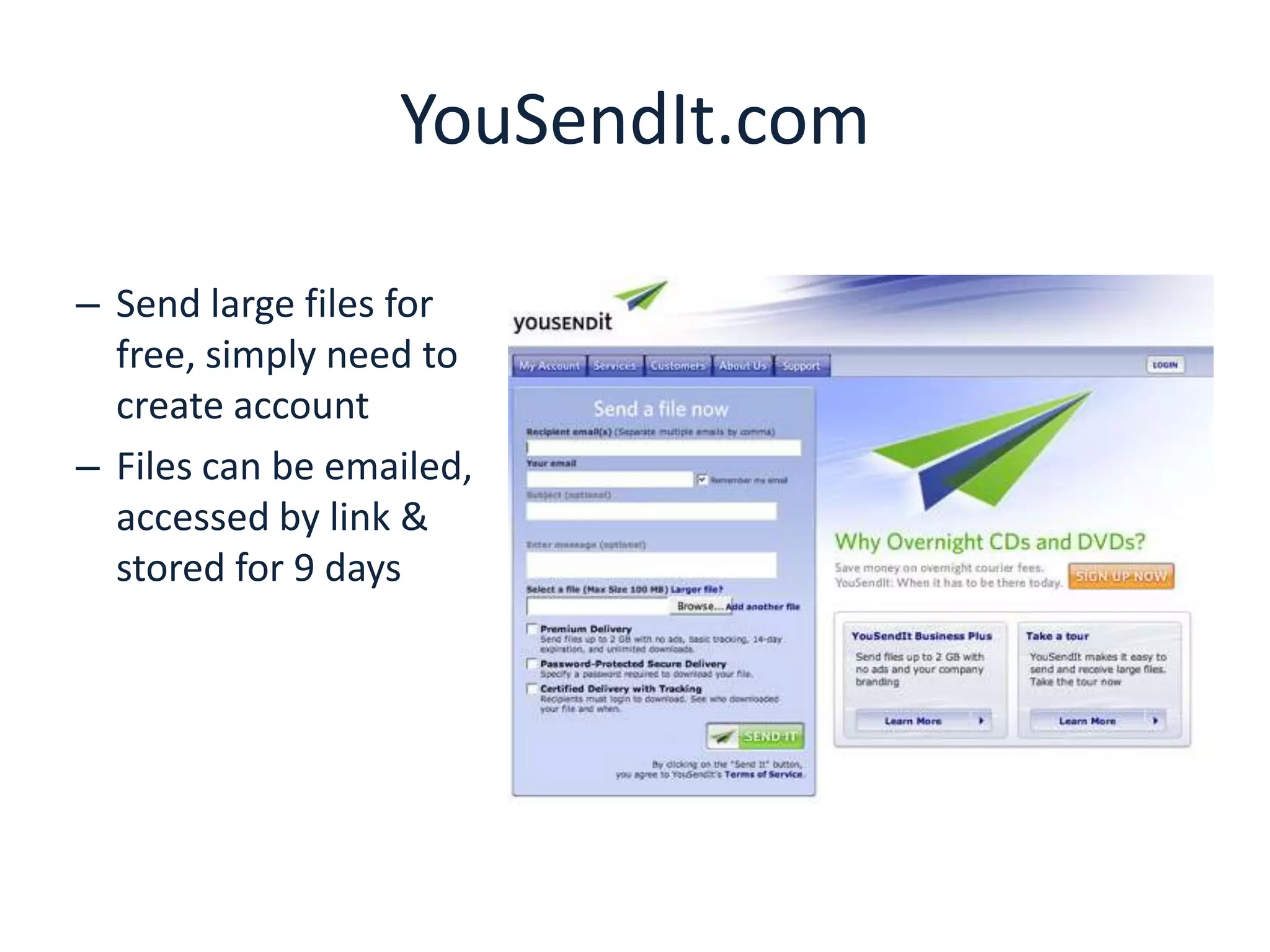 YouSendIt.com

– Send large files for
  free, simply need to
  create account
– Files can be emailed,
  accessed by link &
  stored for 9 days
 