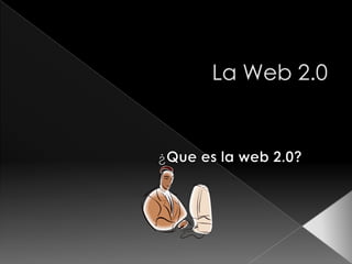 La Web 2.0 ¿Que es la web 2.0? 