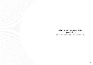 54
DÉCOUVREZ LA GAMME
COMPLÈTE
DISCOVER THE FULL RANGE
 