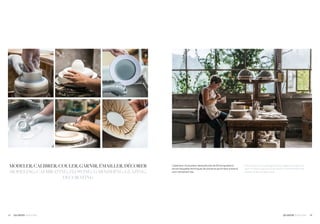 1413 LES GESTES / GESTURES LES GESTES / GESTURES
L’obtention d’une pièce nécessite près de 20 manipulations
durant lesquelles techniques de pointe et savoir-faire artisanal
sont intimement liés.
MODELER, CALIBRER, COULER, GARNIR, ÉMAILLER, DÉCORER
MODELING, CALIBRATING, FLOWING, GARNISHING, GLAZING,
DECORATING
Each piece has to undergo twenty stages of production,
each of which requires a high level of craftsmanship and
a state-of-the-art technique.
 