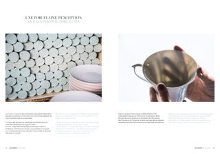 1615 LES GESTES / GESTURES LES GESTES / GESTURES
J.L Coquet se distingue par la blancheur de sa porcelaine dont
elle est le symbole. La manufacture continue de préparer de
façon traditionnelle sa propre pâte.
À l’instar des grands vins, cette pâte est affinée dans les
caves de la Manufacture, jusqu’à 3 mois.
En cela, la Manufacture fait figure d’exception dans la
profession.L’alchimie est réussie. La porcelaine J.L Coquet
est l’une des plus blanches, des plus translucides et des plus
délicates au monde.
What sets J.L Coquet apart is the whiteness of its porcelain.
Today, the manufacture still continues to prepare its own
paste in the traditional way.
Just like fine wines, this paste is refined in the cellars of the
manufacture facility for up to three months.
In that respect, J.L Coquet distinguishes itself in the world
of porcelain manufactures. The method works wonders:
J.L Coquet porcelain is one of the whitest, the most
translucent and the most delicate in the world.
UNE PORCELAINE D'EXCEPTION
AN EXCEPTIONAL PORCELAIN
Grâce à ce savoir-faire unique, la Manufacture a été
Labellisée Entreprise du Patrimoine Vivant depuis 2010.
Marque de reconnaissance du Ministère de l’Economie,
des Finances et de l’Industrie, ce label distingue des entreprises
françaises aux savoir-faire artisanaux et industriels d’excellence.
Thanks to this unique savoir-faire, the factory has earned the
distinguishment of a Living Heritage Company since 2010.
A recognized by the ministry of economy, finance
and industry, this label rewards French companies for the
excellence of their industrial and traditional savoir-faire.
 