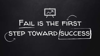 Fail is the first
step toward success
 