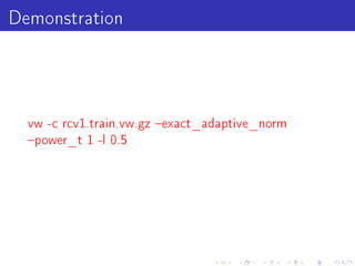 Demonstration


  vw -c rcv1.train.vw.gz exact_adaptive_norm
  power_t 1 -l 0.5
 