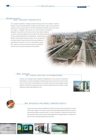 P. 7                                                            LIÈGE       Guillemins                                                                  M   a
                                                                                                                                                                2 0 0 0
                                                                                                                                                                i




H E M R II C O U R T :
  E M R C O U R T
             D E S
             D E S      T R A V A U X
                        T R A V A U X          E S S E N T II E L S
                                               E S S E N T E L S


       On l’a souligné, l’axe Bruxelles - Allemagne est fréquenté par plus de 50 % de la clientèle. Or, venant de

       Bruxelles, la ligne 36 est particulièrement contrariée lorsqu’elle traverse la gare: elle longe d’abord la

       colline et au sortir de la gare emprunte un tunnel afin de traverser tout le faisceau de voies avant de filer

       vers Angleur et l’Allemagne. Cette cassure de la ligne principale est évidemment

       pénalisante. Pour remédier à cet handicap et offrir aux trains rapides Intercités et

       aux Thalys un tracé plus rectiligne et donc plus direct qui les amènera à front

       de ville, le croisement des lignes 36 et 34 (Liège-Palais - Anvers) devait être

       déplacé. C’est précisément l’objet des travaux sur le site de Hemricourt

       où ces deux lignes se croiseront désormais à des niveaux différents, ce

       qui impliquait la construction d’un tunnel. Il faudra attendre l’automne

       2001, quand les trois premiers quais de la gare seront partiellement

       construits, pour que les trains empruntent ce nouvel itinéraire.




                    UNE
                     N E        C A B II N E
                                C A B N E
                                      D E S II G N A L II S A T II O N
                                      D E S G N A L S A T O N                            U LT R A M O D E R N E
                                                                                         U LT R A M O D E R N E

                          L’évolution des technologies rendait nécessaire le développement d’un tout nouvel outil. Construite en

                          bord de Meuse, une cabine de signalisation ultramoderne sera mise en service dans le courant de cette

                          année. Le rayon d’action de cette véritable "tour de contrôle" ferroviaire de haute technologie, capable

                          d’aiguiller le mouvement des quelque 400 trains qui circulent quotidiennement dans la région de Liège,

                          s’étendra de Chênée jusqu’à Waremme et Liers.




                                      UN
                                       N        N O U V E A U
                                                N O U V E A U             B Â T II M E N T
                                                                          B Â T M E N T          A D M II N II S T R A T II F
                                                                                                 A D M N S T R A T F



                                            Seuls les services qui assurent l’exploitation de la gare et sa sécurité seront localisés dans le nouveau

                                            bâtiment des voyageurs. Pour abriter les autres services administratifs implantés aujourd’hui en gare ou

                                            dans des locaux situés à proximité de celle-ci, un nouvel immeuble de 5 niveaux sera construit entre le

                                            parking public existant et la gare actuelle. Dessiné également par Santiago Calatrava, il formera avec la

                                            gare et le pont un ensemble particulièrement harmonieux.
 