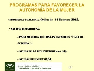 PROGRAMAS PARA FAVORECER LA
    AUTONOMÍA DE LA MUJER

· PROGRAMA CUALIFICA. Orden de 14-Febrero-2012.


· AYUDAS ECONÓMIC...