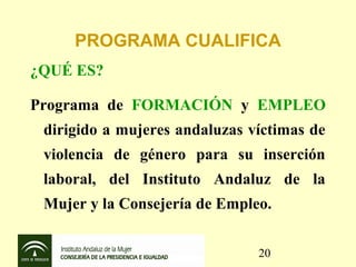PROGRAMA CUALIFICA
¿QUÉ ES?

Programa de FORMACIÓN y EMPLEO
 dirigido a mujeres andaluzas víctimas de
 violencia de género...