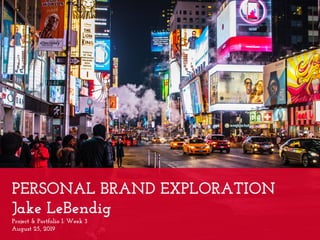 PERSONAL BRAND EXPLORATION
Jake LeBendig
Project & Portfolio I: Week 3
August 25, 2019
 