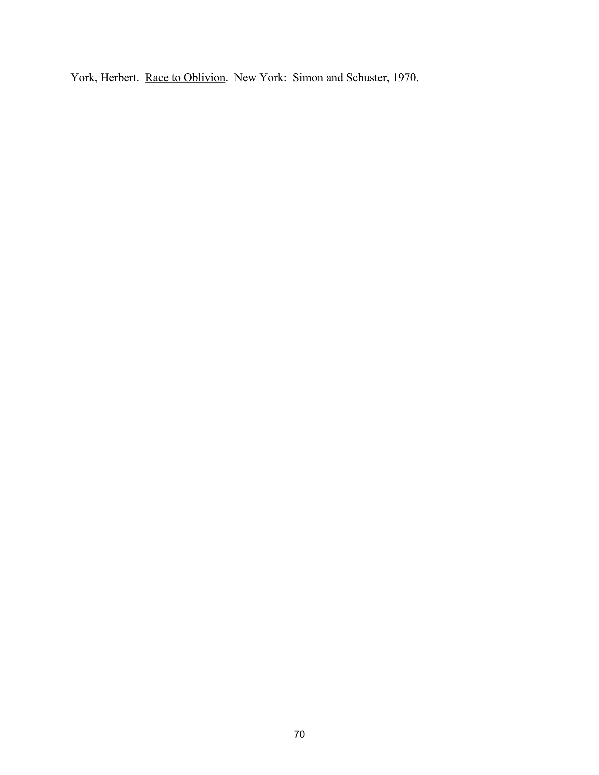 York, Herbert. Race to Oblivion. New York: Simon and Schuster, 1970. 
70  
