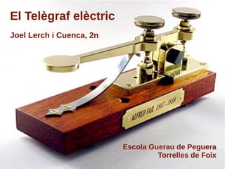 El Telègraf elèctric
Joel Lerch i Cuenca, 2n
Escola Guerau de Peguera
Torrelles de Foix
 