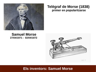 Samuel Morse
27/04/1971 - 02/04/1872
Telègraf de Morse (1838)
primer en popularitzarse
Els inventors: Samuel Morse
 